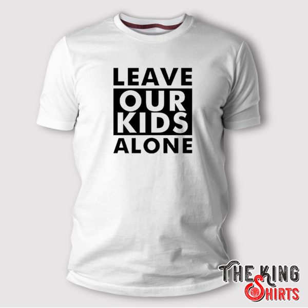 leave our kids alone t shirt