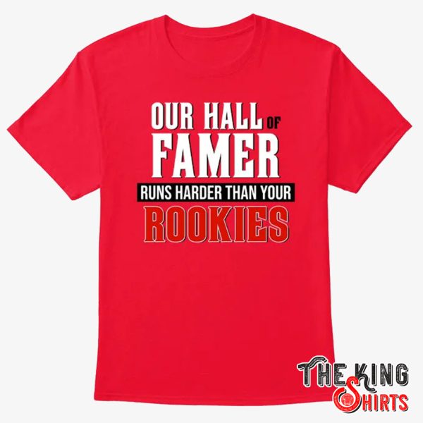 our hall of famer runs harder than your rookies shirt