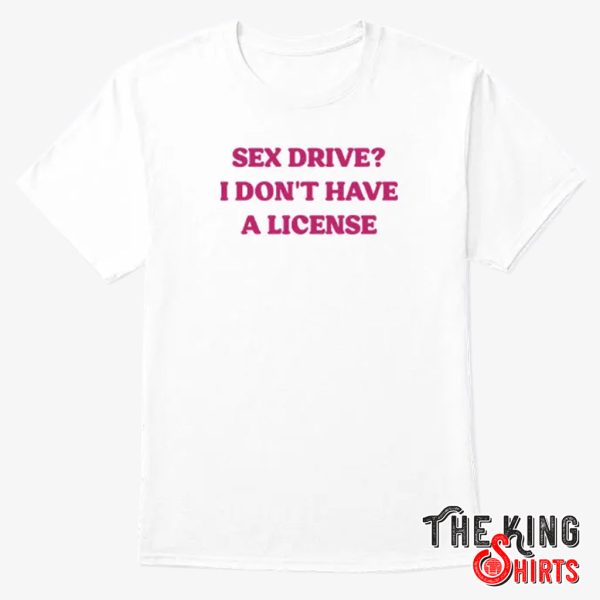 sex drive i don’t have a license shirt