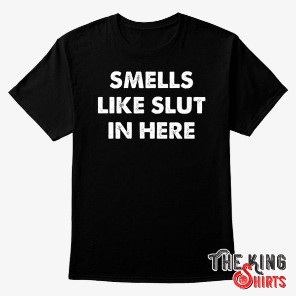 smells like slut in here t shirt