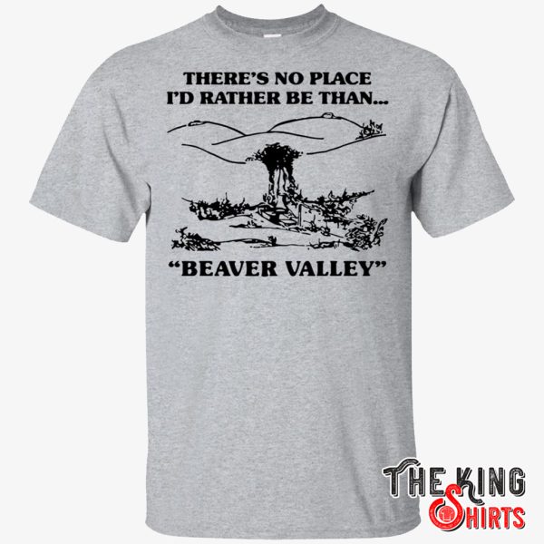 there’s no place i’d rather be than beaver valley shirt
