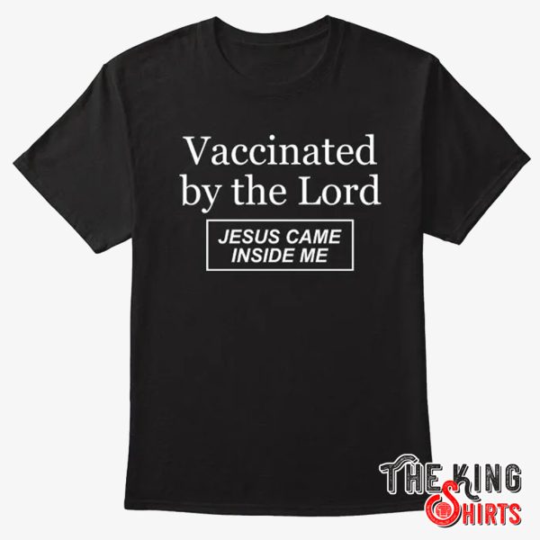 vaccinated by the lord jesus came inside me t shirt