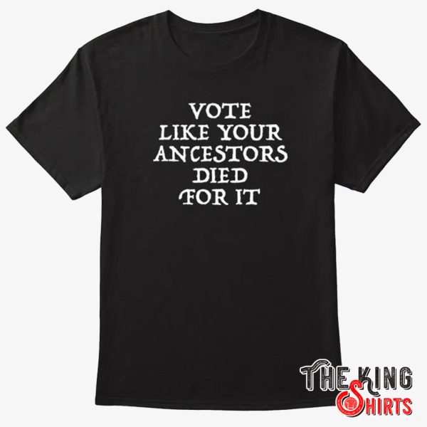 vote like your ancestors died for it shirt