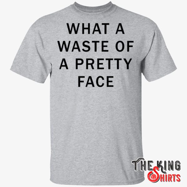 what a waste of a pretty face t shirt