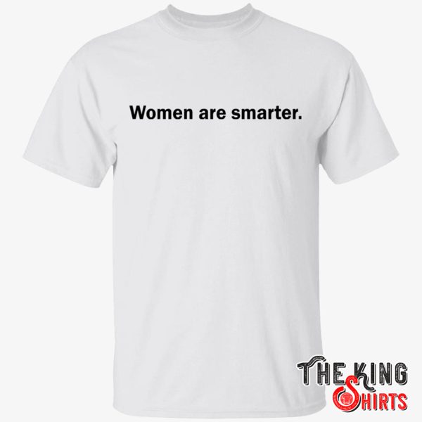 women are smarter shirt