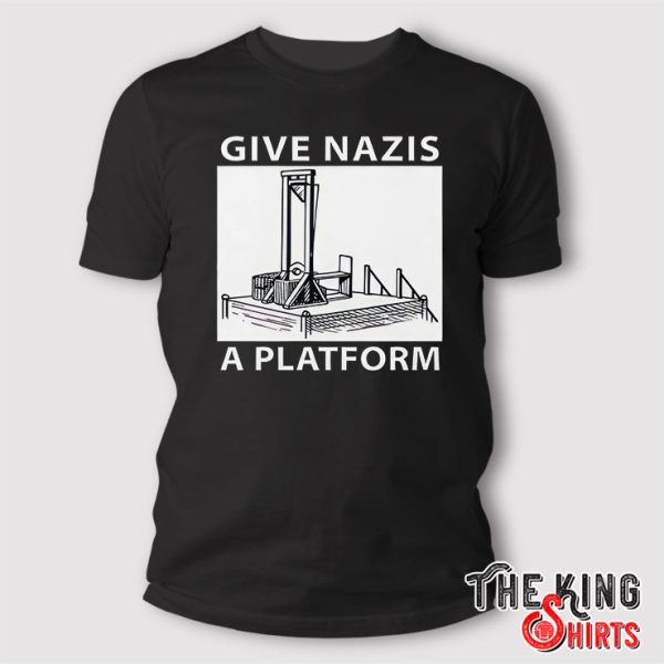 Give Nazis A Platform T Shirt