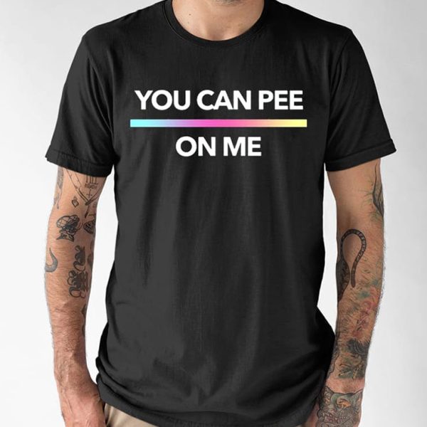 You Can Pee On Me T Shirt