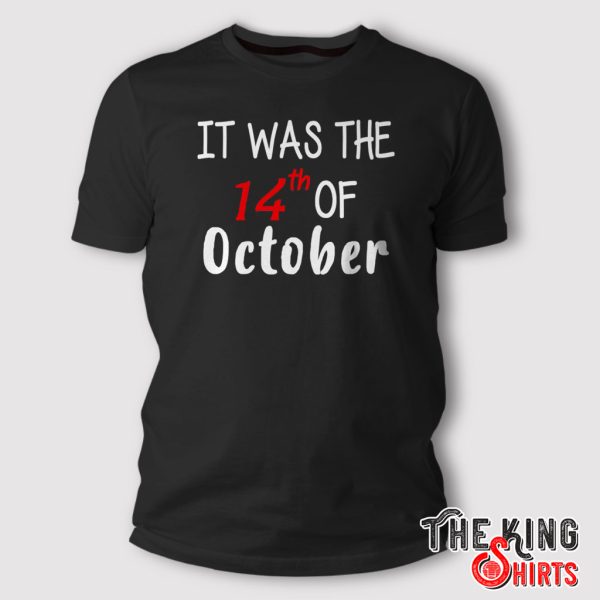 It was the 14 of October Shirt