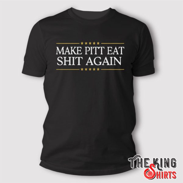 Make Pitt Eat Shit Again T Shirt