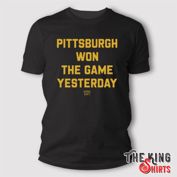 Pittsburgh Won The Game Yesterday Steel City Shirt