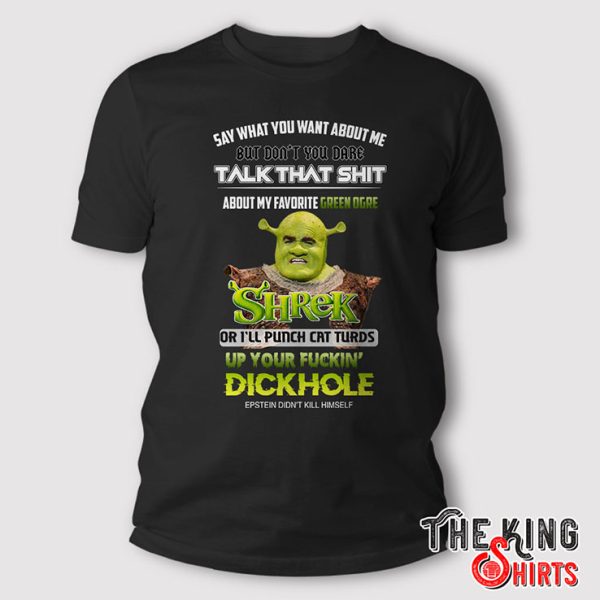 Shrek Say What You Want About Me But Don’t You Dare Talk That Shit Shirt