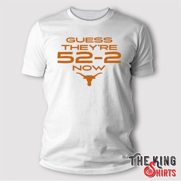 Texas Football Guess They’re 52-2 Now Shirt