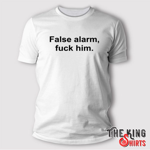 false alarm fuck him shirt