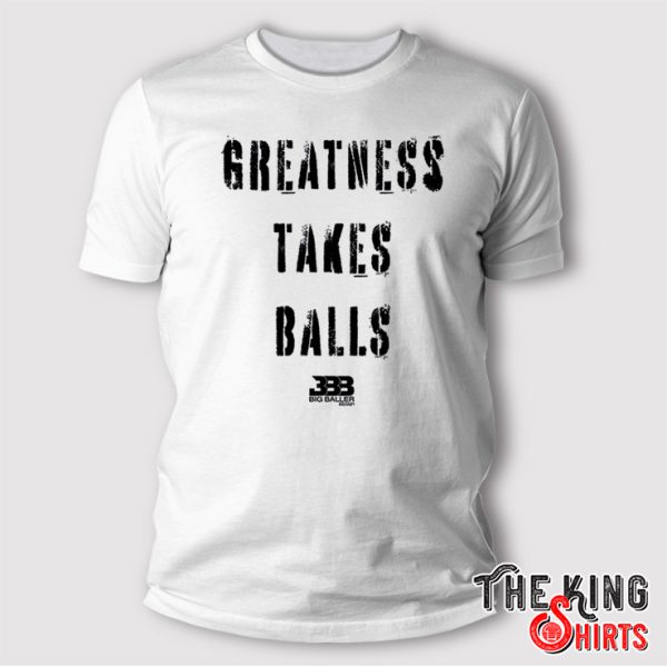 greatness takes balls t shirt