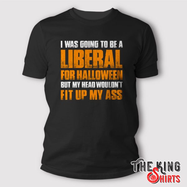 i was going to be a liberal for halloween shirt
