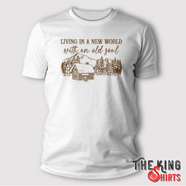 living in a new world with an old soul shirt white
