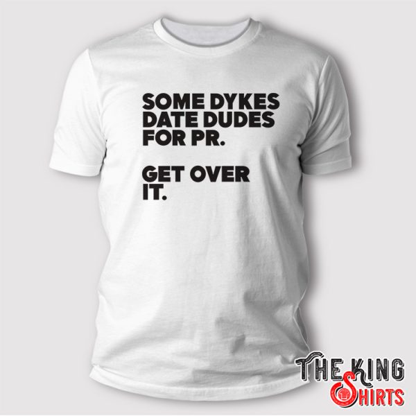 some dykes date dudes for pr get over it shirt