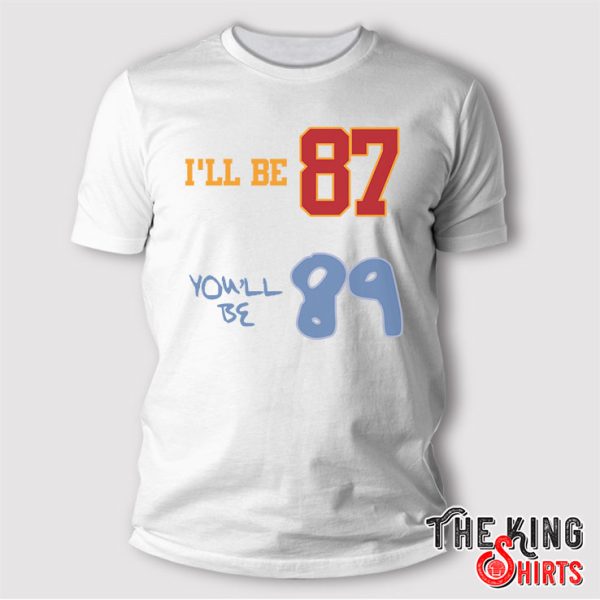 Taylor Swift And Travis Kelce I’ll Be 87 And You’ll Be 89 T Shirt