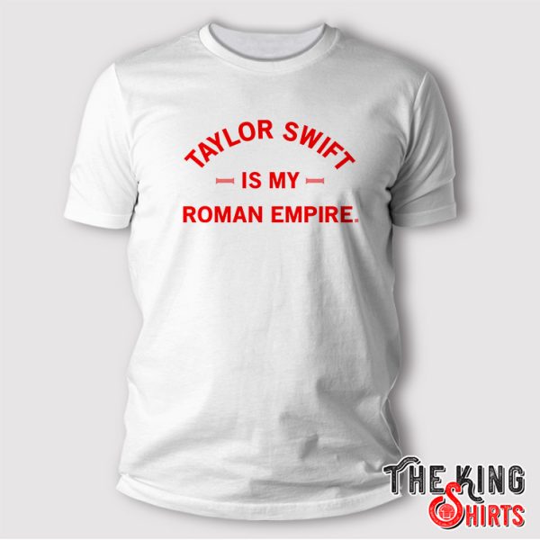 taylor swift is my roman empire t shirt