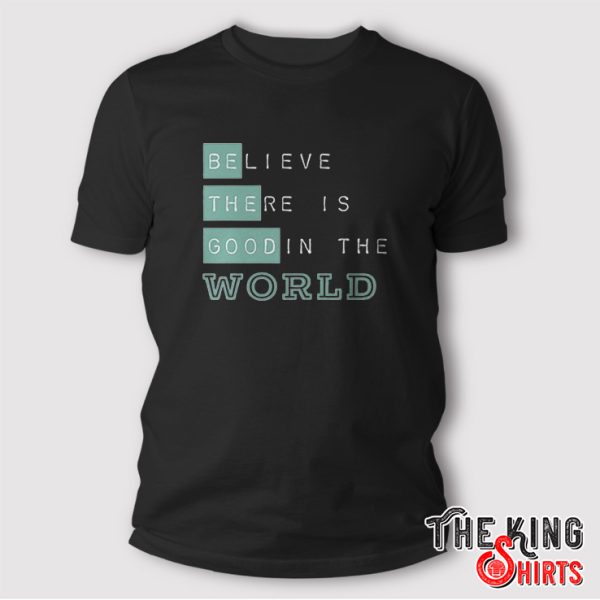 Be The Good Believe There Is Good In The World sweatshirt