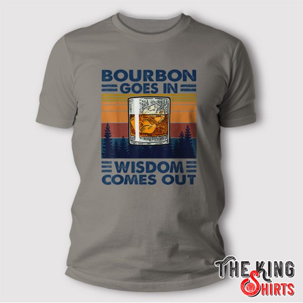 Bourbon Goes In Wisdom Comes Out Bourbon Drinking Lover Gift T-Shirt