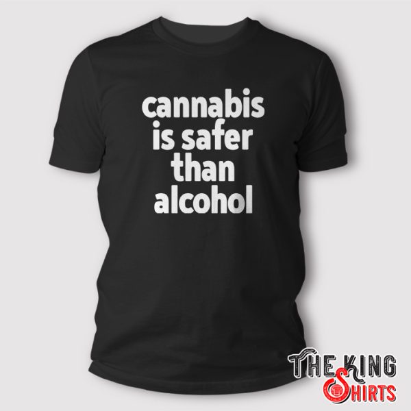 Cannabis Is Safer Than Alcohol Shirt