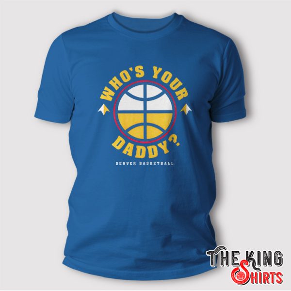 Denver Nuggets Who's Your Daddy shirt