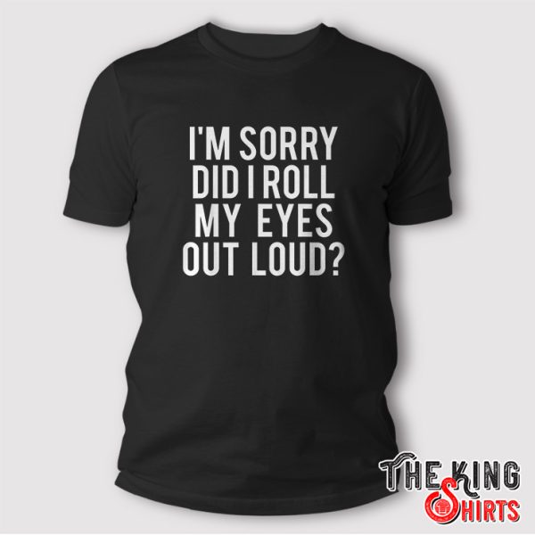 Did I roll my eyes out loud T Shirt Funny sarcastic gift