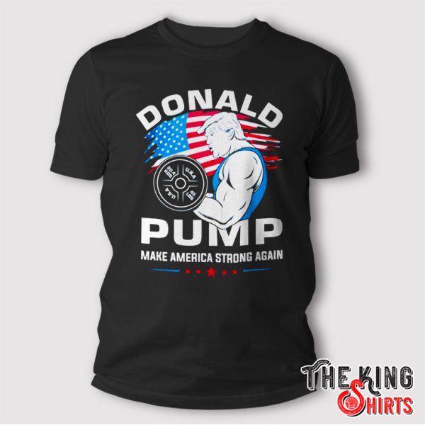 Donald Pump shirt make america strong again
