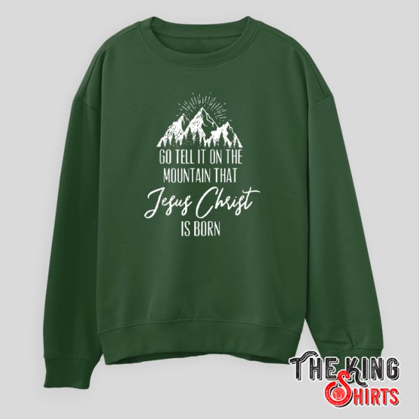 Go Tell It On The Mountain That Jesus Christ Is Born sweatshirt