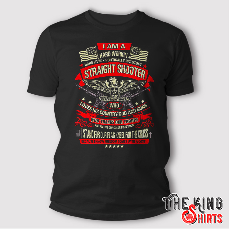 I Am A Hard Working Straight Shooter T Shirt - TheKingShirtS