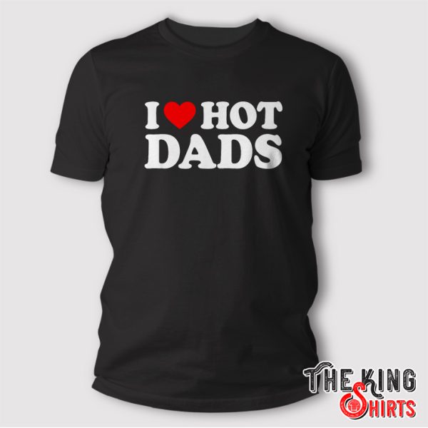 I Heart Love Hot Dads Shirt