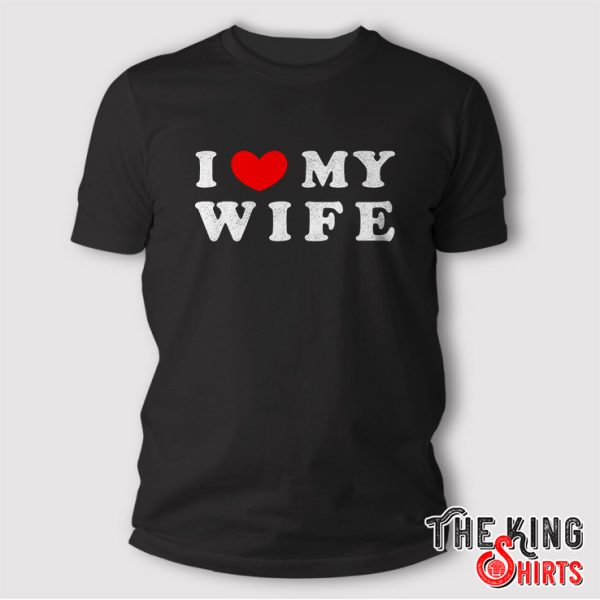 I Heart Love My Wife T Shirt
