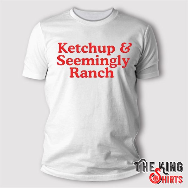 Ketchup And Seemingly Ranch shirt