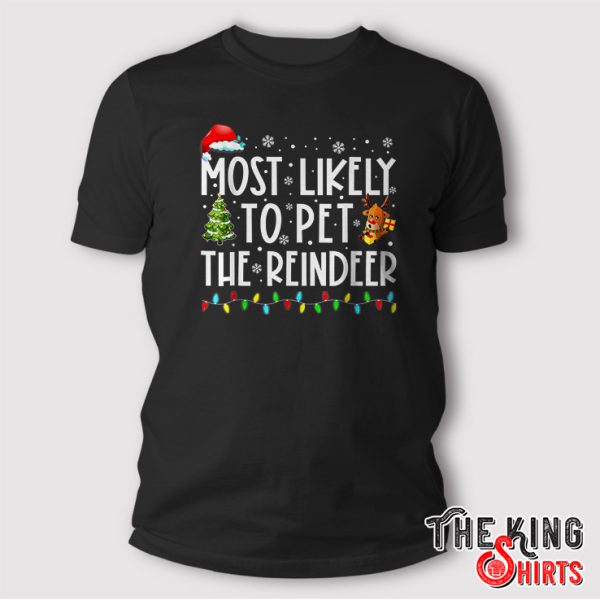 Most Likely To Pet The Reindeer Funny Christmas Shirt
