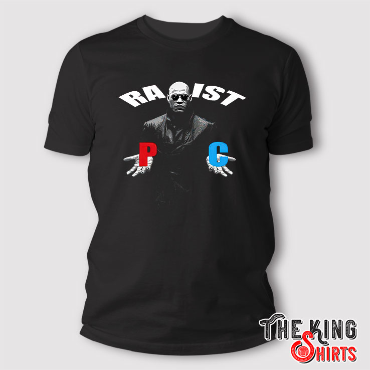 Racist Rapist PC Matrix Morpheus T Shirt - TheKingShirtS