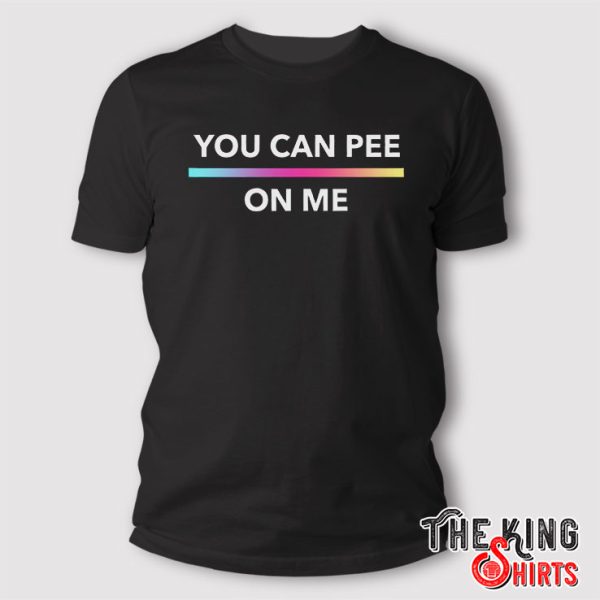You Can Pee On Me T Shirt