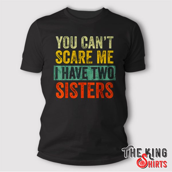 You Can't Scare Me I Have Two Sisters Funny Brother Gifts