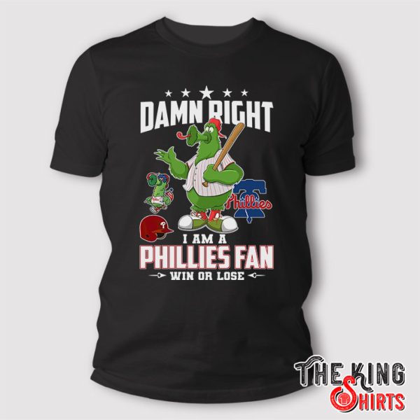 damn right i am a phillies fan win or lose shirt