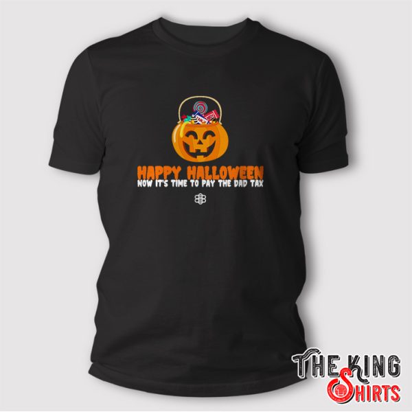 happy halloween now it’s time to pay the dad tax shirt