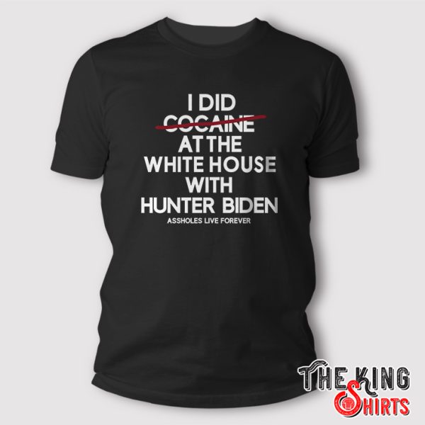 i did not cocaine at the white house with hunter biden assholes live forever t shirt