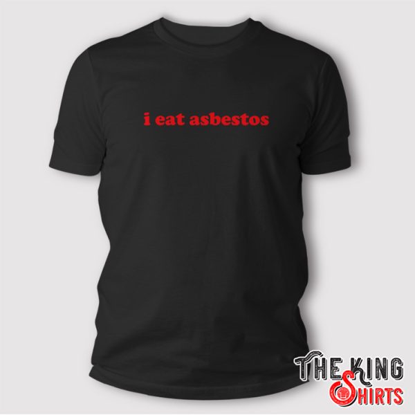 i eat asbestos shirt