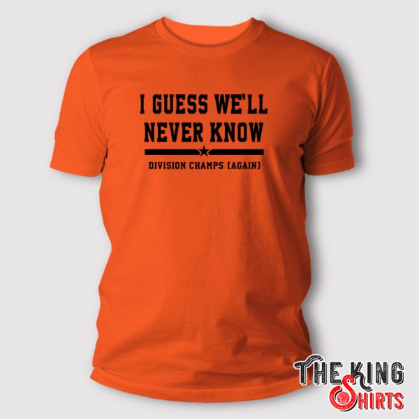 i guess we’ll never know division champs again houston astros t shirt