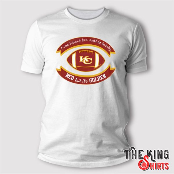 i one believed love would be burning red but it golden nfl kansas city chiefs t shirt