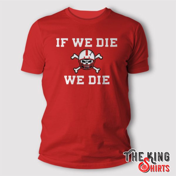If we die t shirt
