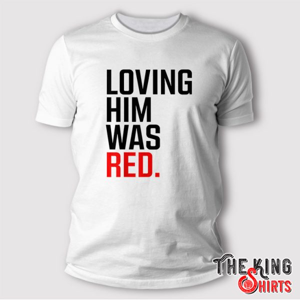 Loving Him Was Red T-Shirt