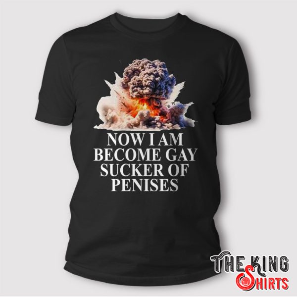 now i become gay sucker of penises shirt