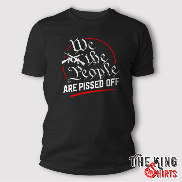 we the people are pissed off shirt