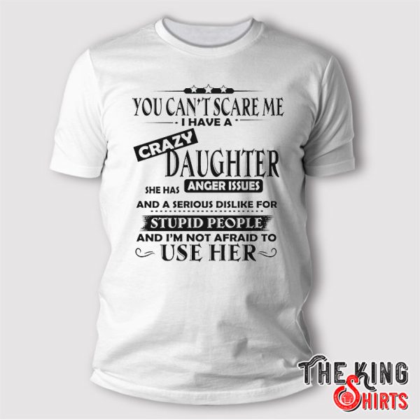 You Can't Scare Me I Have A Crazy Daughter Shirt Gifts For Dad and Mom