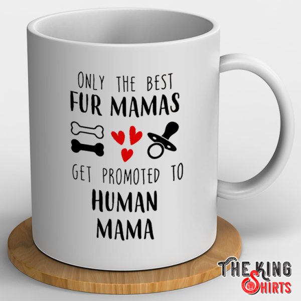 Mama To Be Mug The Best Fur Mamas Get Promoted To Human Mama